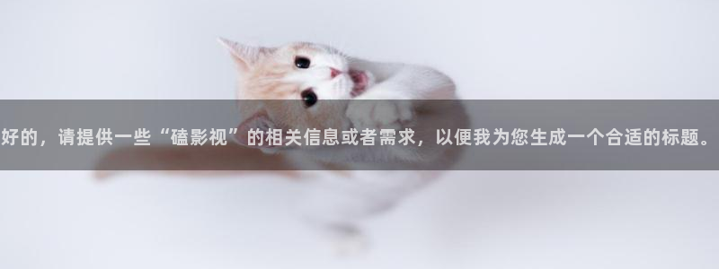 6080新视觉万达影视：好的，请提供一些“磕影视”的相关信息或者需求，以便我为您生成一个合适的标题。